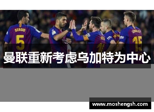 曼联重新考虑乌加特为中心